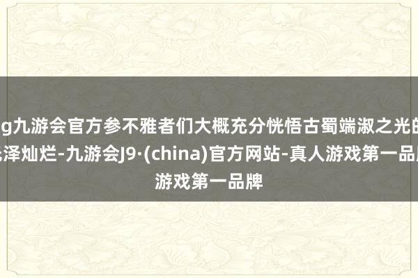 ag九游会官方参不雅者们大概充分恍悟古蜀端淑之光的光泽灿烂-九游会J9·(china)官方网站-真人游戏第一品牌