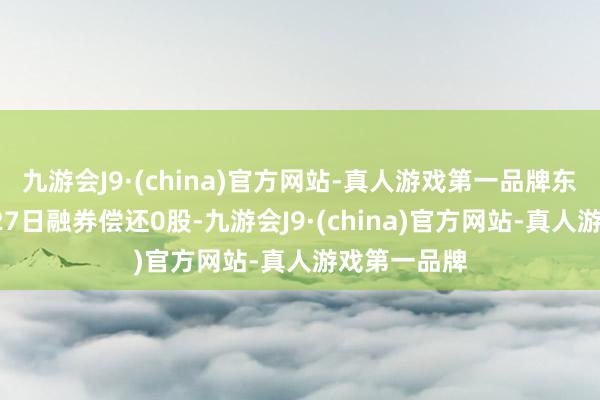 九游会J9·(china)官方网站-真人游戏第一品牌东南电子5月27日融券偿还0股-九游会J9·(china)官方网站-真人游戏第一品牌