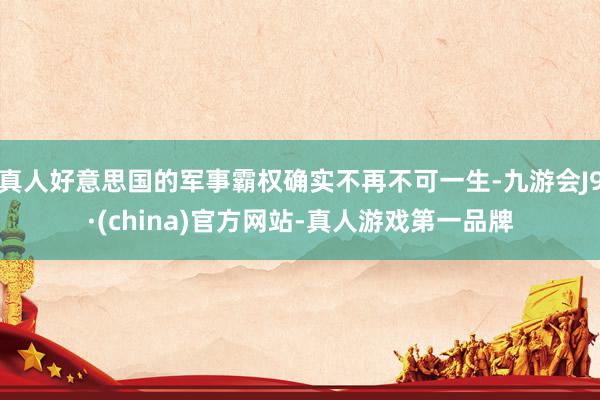 真人好意思国的军事霸权确实不再不可一生-九游会J9·(china)官方网站-真人游戏第一品牌