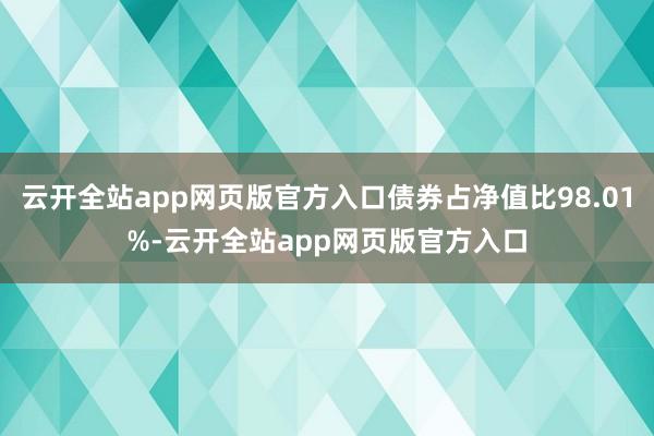 云开全站app网页版官方入口债券占净值比98.01%-云开全站app网页版官方入口