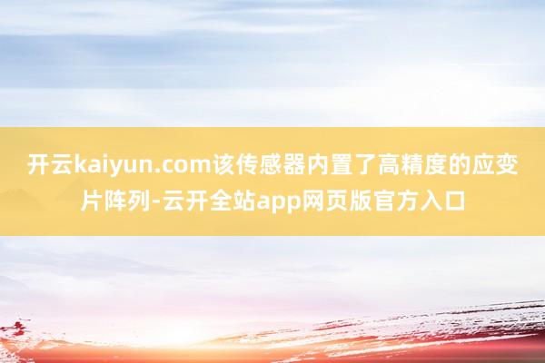 开云kaiyun.com该传感器内置了高精度的应变片阵列-云开全站app网页版官方入口