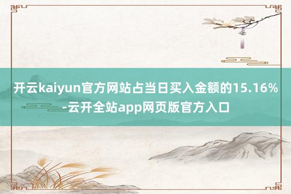 开云kaiyun官方网站占当日买入金额的15.16%-云开全站app网页版官方入口