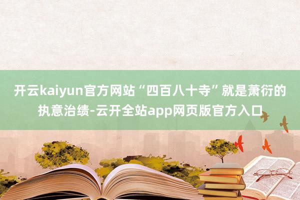 开云kaiyun官方网站“四百八十寺”就是萧衍的执意治绩-云开全站app网页版官方入口